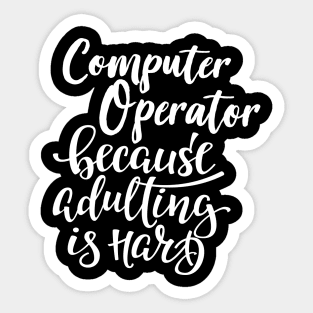 Computer Operator Because Adulting Is Hard Sticker